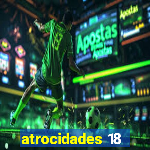 atrocidades 18